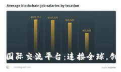 区块链国际交流平台：连接全球，创新未来