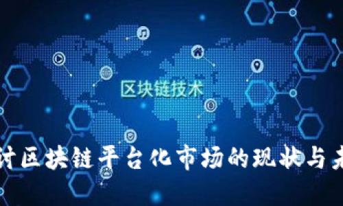 深入探讨区块链平台化市场的现状与未来发展