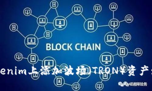 如何在Tokenim上添加波场（TRON）资产: 完整指南