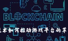 区块链技术如何推动游戏平台的革新与发展