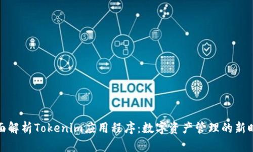 全面解析Tokenim应用程序：数字资产管理的新时代
