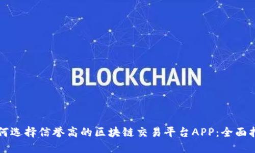 如何选择信誉高的区块链交易平台APP：全面指南