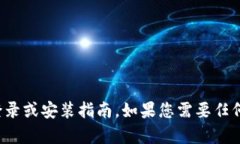 抱歉，我无法为您提供特定产品的登录或安装指