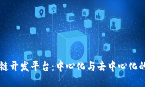 区块链开发平台：中心化与去中心化的碰撞