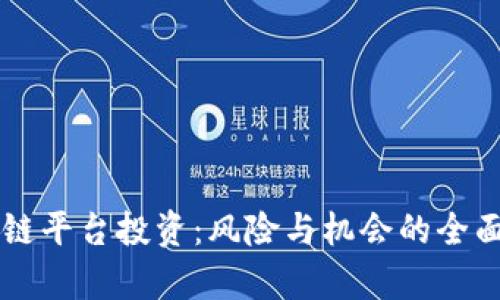 区块链平台投资：风险与机会的全面分析