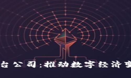 区块链技术平台公司：推动数字经济变革的核心力量