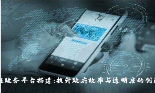 区块链政务平台搭建：提升政府效率与透明度的创新方案