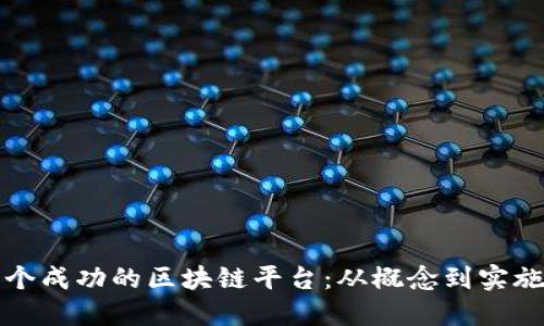 如何构建一个成功的区块链平台：从概念到实施的全面指南