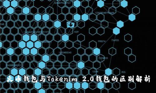 火币钱包与Tokenim 2.0钱包的区别解析