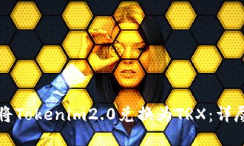 如何将Tokenim2.0兑换为TRX：详尽指南