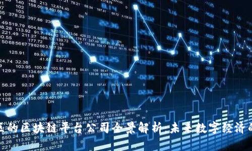 雄安新区的区块链平台公司全景解析：未来数字经济的引领者