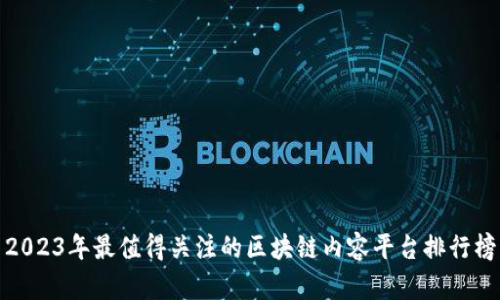 2023年最值得关注的区块链内容平台排行榜