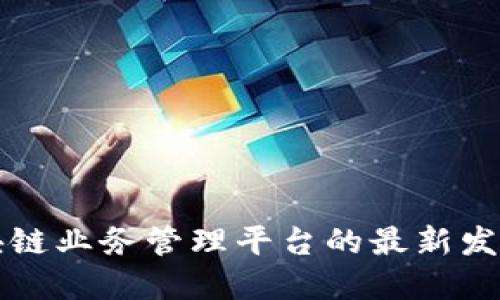 探索区块链业务管理平台的最新发展与应用